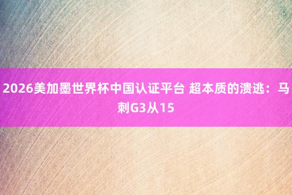 2026美加墨世界杯中國認(rèn)證平臺 超本質(zhì)的潰逃：馬刺G3從15