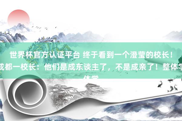世界杯官方認證平臺 終于看到一個澄瑩的校長！成都一校長：他們是成東談主了，不是成親了！整體學