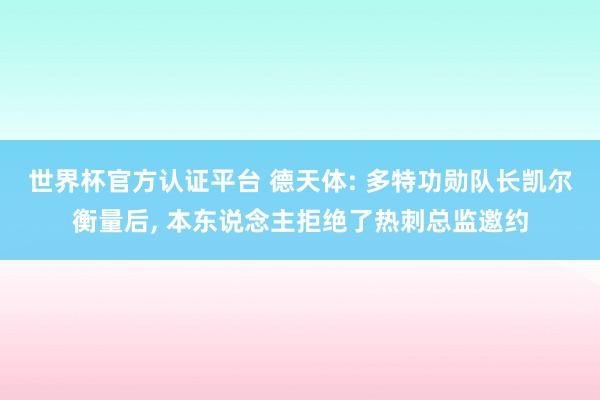 世界杯官方認證平臺 德天體: 多特功勛隊長凱爾衡量后， 本東說念主拒絕了熱刺總監邀約